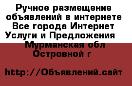 Ручное размещение объявлений в интернете - Все города Интернет » Услуги и Предложения   . Мурманская обл.,Островной г.